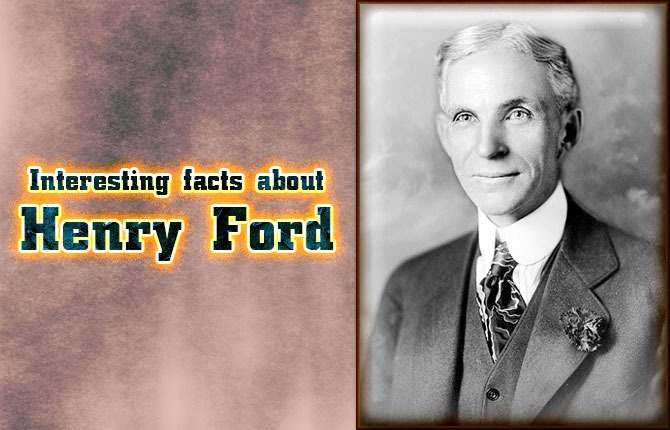Interesting facts about Henry Ford