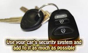 Use your car’s security system and add to it as much as possible
