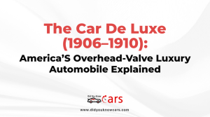 The Car De Luxe (1906–1910): America’S Overhead-Valve Luxury Automobile Explained